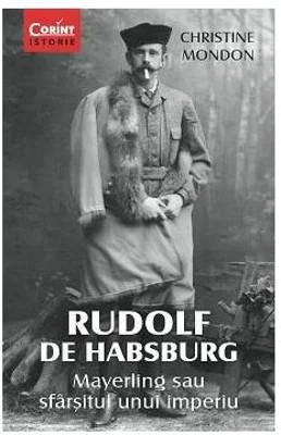 RUDOLF DE HABSBURG. Mayerling sau sfarsitul unui imperiu