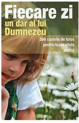 Fiecare zi un dar de la Dumnezeu. 366 cuvinte de folos pentru toate zilele anului