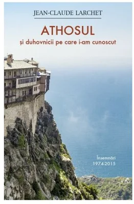 Athosul si duhovnicii pe care i-am cunoscut - Jean-Claude Larchet