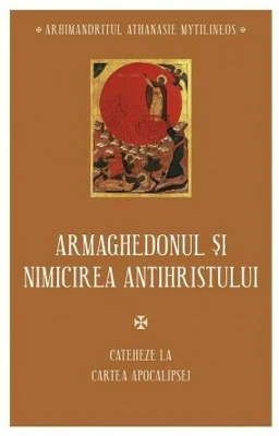 Armaghedonul si nimicirea antihristului. Cateheze la Cartea Apocalipsei - Athanasie Mythilineos