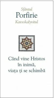 Cand vine Hristos in inima, viata ti se schimba - Sfantul Porfirie Kavsokalyvitul