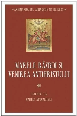 Marele razboi si venirea antihristului - Cateheze la Cartea Apocalipsei - III