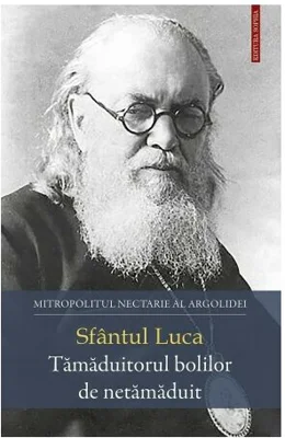 Sfantul Luca. Tamaduitorul bolilor de netamaduit - Nectarie, Mitropolitul Argolidei