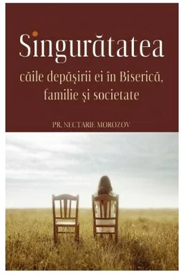 Singuratatea. Caile depasirii ei in Biserica, familie si societate - Nectarie Morozov