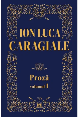 Ion Luca Caragiale - Proza, volumul 1