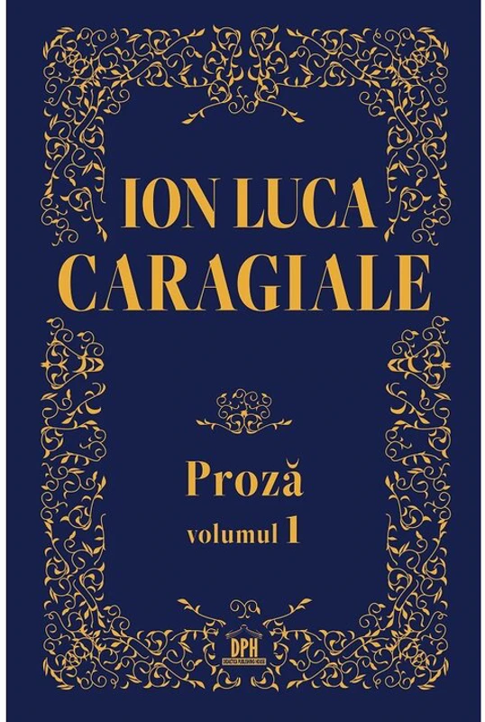 Ion Luca Caragiale - Proza, volumul 1