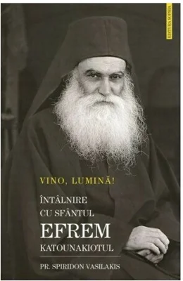 VINO LUMINA - Intalnire cu Sf.Efrem Katounakiotul