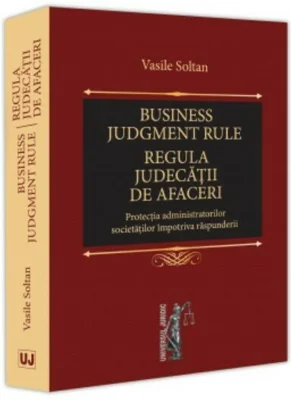 Business judgment rule (Regula judecatii de afaceri). Protectia administratorilor societatilor impotriva raspunderii