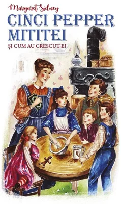 Cinci Pepper mititei si cum au crescut ei - Margaret Sidney