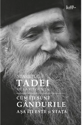 Cum iti sunt gandurile, asa iti este si viata - Tadei, staretul manastirii Vitovnita