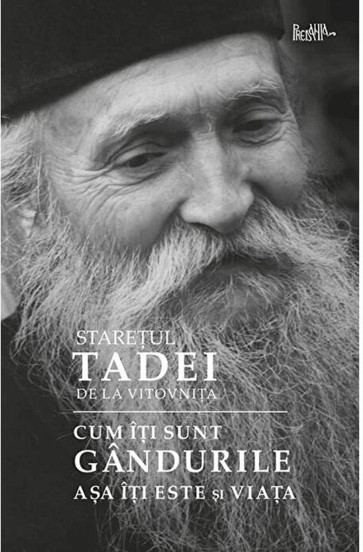 Cum iti sunt gandurile, asa iti este si viata - Tadei, staretul manastirii Vitovnita