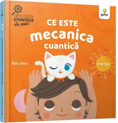 Ce este mecanica cuantica - Ruth Spiro, Irene Chan