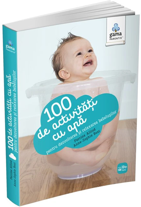 100 de activitati cu apa pentru dezvoltarea si relaxarea bebelusului - Perrine Alliod, Anne-Sophie Bost
