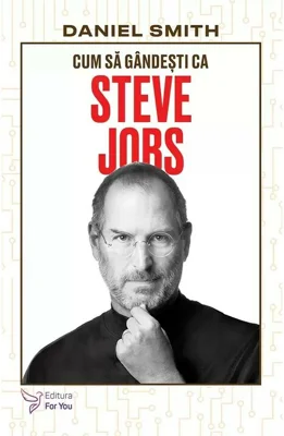 Cum sa gandesti ca Steve Jobs - Daniel Smith
