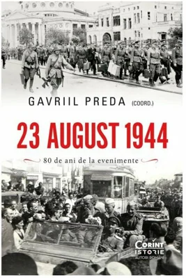 23 august 1944. 80 de ani de la evenimente