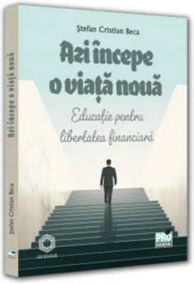 Azi incepe o viata noua. Educatie pentru libertatea financiara 