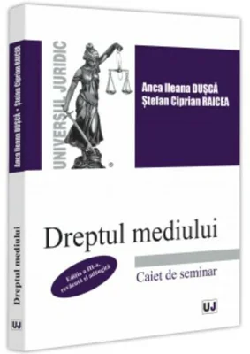 Dreptul mediului. Caiet de seminar. Editia a 3-a, revazuta si adaugita - Anca Ileana Dusca, Stefan-Ciprian Raicea