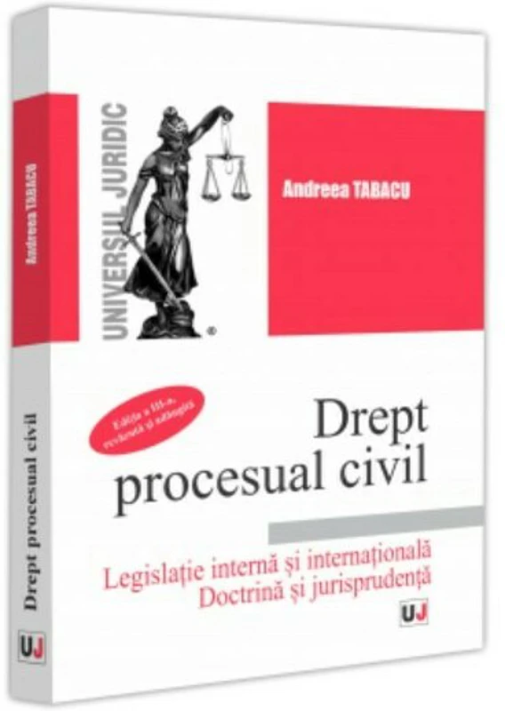 Drept procesual civil. Legislatie interna si internationala. Doctrina si jurisprudenta. Editia a-3-a, revazuta si adaugita - Andreea Tabacu