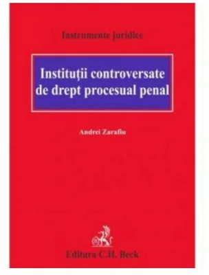 Institutii controversate de drept procesual penal - Andrei Zarafiu