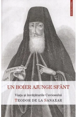 Un boier ajunge sfant. Viata si invataturile Cuviosului Teodor de la Sanaxar