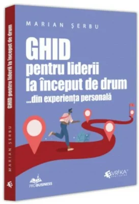 Ghid pentru liderii la inceput de drum …din experienta personala - Marian Serbu