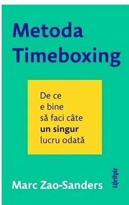 Metoda Timeboxing. De ce e bine sa faci cate un singur lucru odata - Marc Zao-Sanders