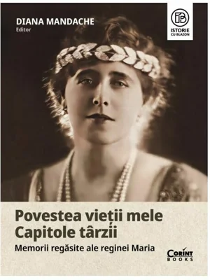 Povestea vietii mele. Capitole tarzii. Memorii regasite ale reginei Maria