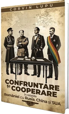 Confruntare si cooperare in relatiile Romaniei cu Rusia, China si SUA