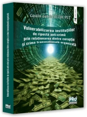 Vulnerabilizarea institutiilor de riposta anti-crima prin relationarea dintre coruptie si crima transnationala organizata - Gabriel-Catalin Butoi-Put