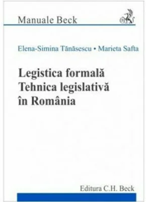 Legistica formala. Tehnica legislativa in Romania - Elena Simina Tanasescu