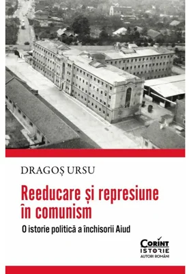 Reeducare si represiune in comunism. O istorie politica a inchisorii Aiud