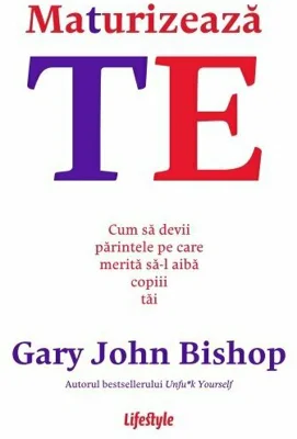 Maturizeaza-te - Gary John Bishop