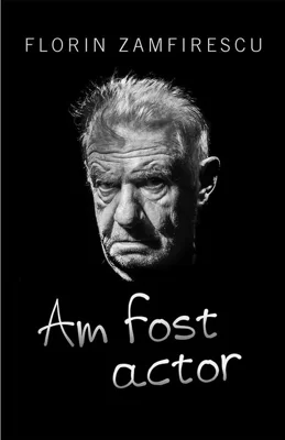 Am fost actor - Florin Zamfirescu