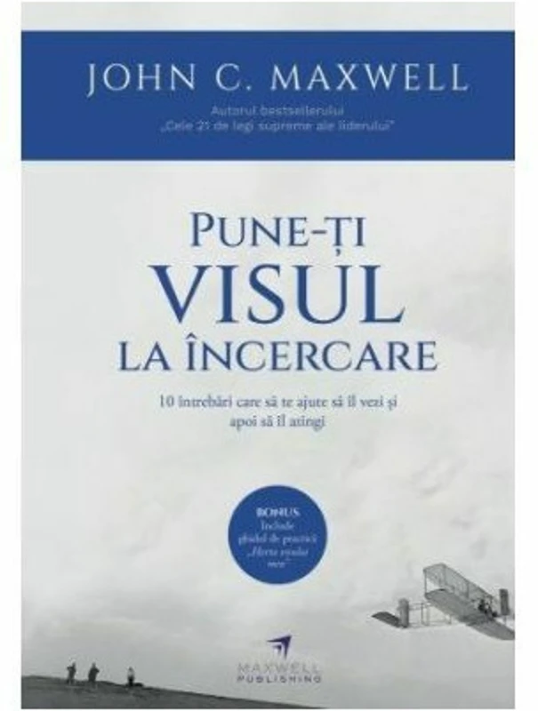 Pune-ti visul la incercare - John C. Maxwell