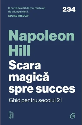 Scara magica spre succes. Ghid pentru secolul 21 - Napoleon Hill