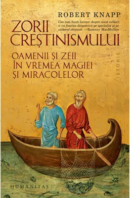 Zorii crestinismului. Oamenii si zeii in vremea magiei si miracolelor