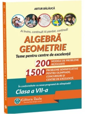 Algebra. Geometrie. Teme pentru centre de excelenta. In conformitate cu noua programa de olimpiada! Clasa a VII-a