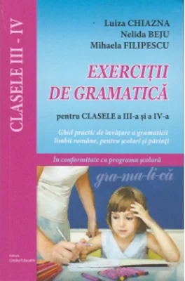 Exercitii de gramatica pentru clasele a III-a si a IV-a - Ghid practic de invatare a gramaticii limbii romane, pentru scolarii mici si parinti
