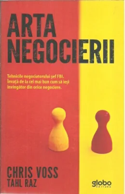 Arta negocierii. Tehnicile negociatorului sef FBI. Invata de la cel mai bun cum sa iesi invingator din orice negociere