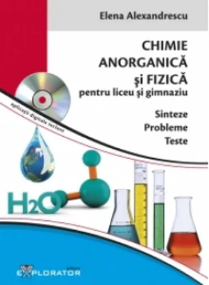 Chimie anorganica si fizica pentru liceu si gimnaziu - Sinteze. Probleme. Teste (aplicatii digitale incluse)