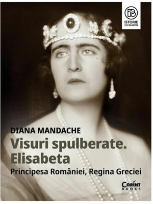 Visuri spulberate. Elisabeta, Principesa Romaniei, Regina Greciei