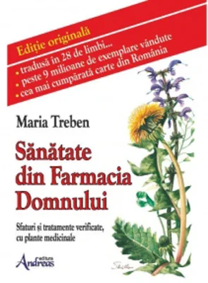 Sanatate din Farmacia Domnului. Sfaturi si tratamente verificate cu plante medicinale