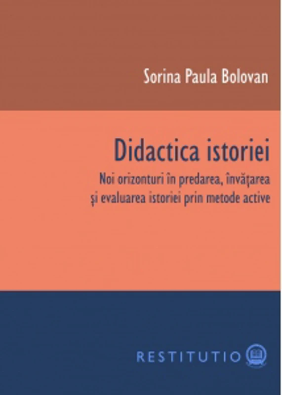 Didactica istoriei. Noi orizonturi in predarea, invatarea si evaluarea istoriei prin metode active
