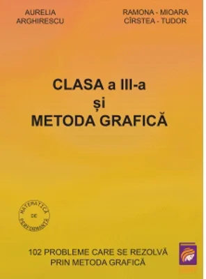 Clasa a III-a si Metoda grafica. 102 probleme care se rezolva prin metoda grafica