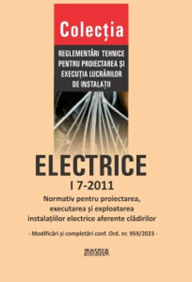 I 7-2011: Normativ pentru proiectarea, executia si exploatarea instalatiilor electrice aferente cladirilor - contine numai modificarile si completarile conform Ordinului nr. 959/2023