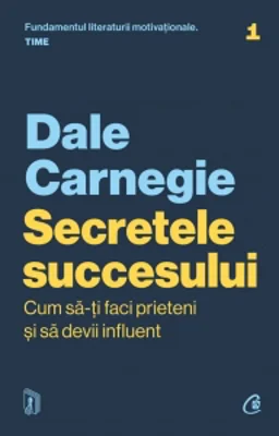 Secretele succesului. Cum sa-ti faci prieteni si sa devii influent (editie actualizata)