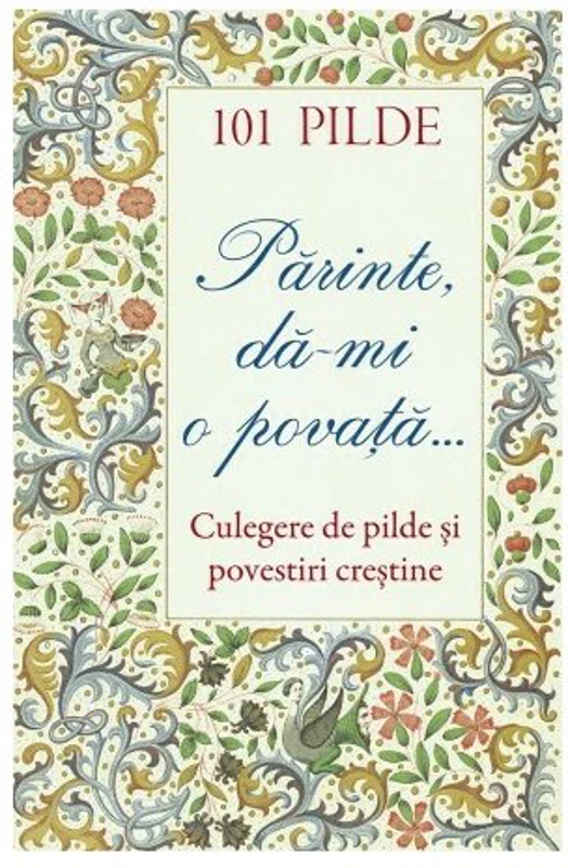 101 pilde. Parinte, da‑mi o povata... Culegere de pilde si povestiri crestine