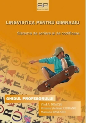 Lingvistica pentru gimnaziu. Sisteme de scriere si de codificare. Ghidul profesorului