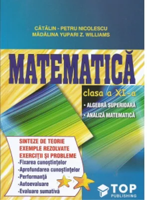 Matematica clasa a XI-a. Algebra superioara. Analiza matematica - Sinteze de teorie, exemple rezolvate, exercitii si probleme
