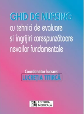 Ghid de nursing cu tehnici de evaluare si ingrijiri corespunzatoare nevoilor fundamentale